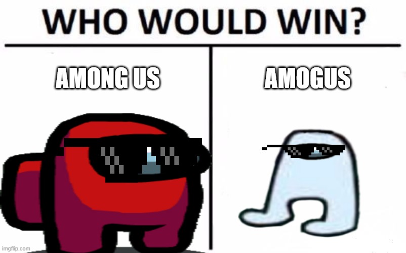 Who Wins? | AMONG US; AMOGUS | image tagged in amogus sussy,among us | made w/ Imgflip meme maker