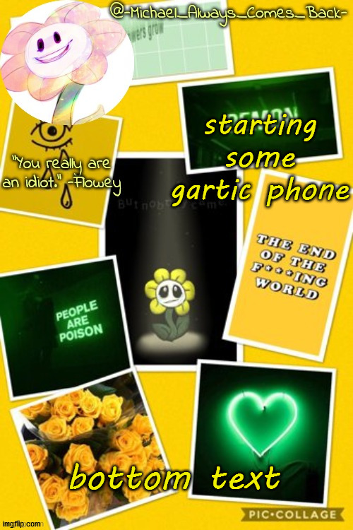 Michael's flowey temp by .-Black.Sun-. | starting some gartic phone; bottom text | image tagged in michael's flowey temp by -black sun- | made w/ Imgflip meme maker