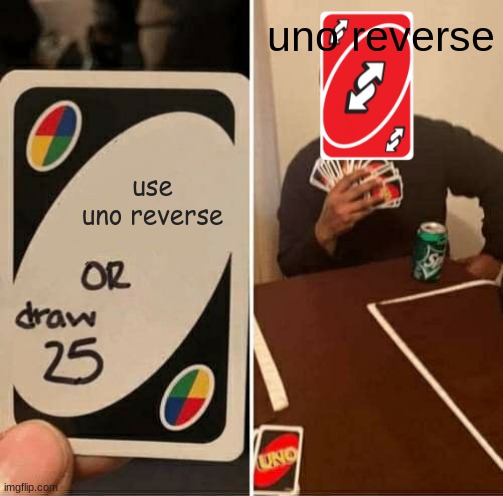 UNO Draw 25 Cards Meme | uno reverse; use uno reverse | image tagged in memes,uno draw 25 cards | made w/ Imgflip meme maker