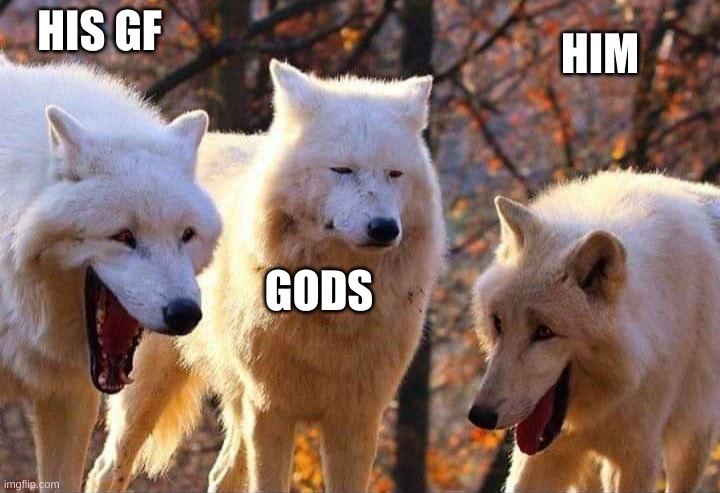 Laughing wolf | HIS GF GODS HIM | image tagged in laughing wolf | made w/ Imgflip meme maker