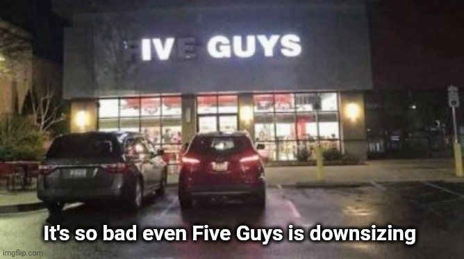 How bad is the Economy |  It's so bad even Five Guys is downsizing | image tagged in roman empire,numbers,subtract | made w/ Imgflip meme maker