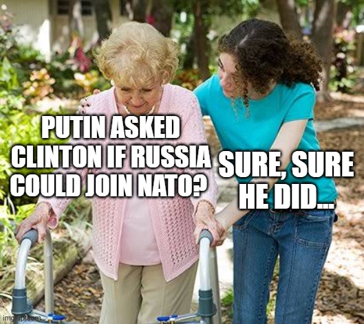 Sure grandma | PUTIN ASKED CLINTON IF RUSSIA COULD JOIN NATO? SURE, SURE HE DID... | image tagged in sure grandma let's get you to bed | made w/ Imgflip meme maker