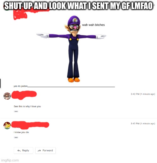 wah wah bitches | SHUT UP AND LOOK WHAT I SENT MY GF LMFAO | made w/ Imgflip meme maker