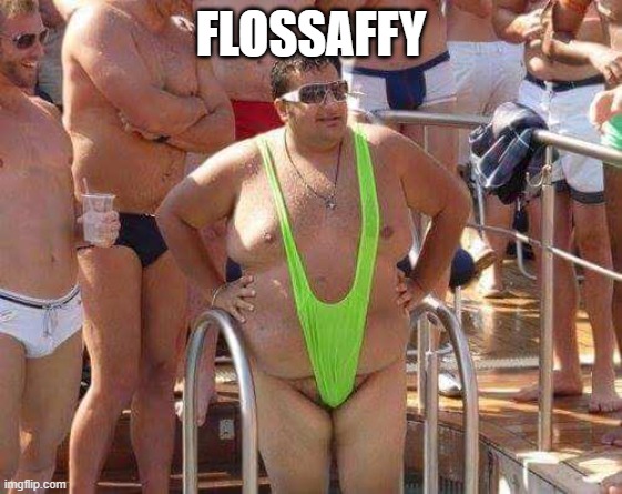 man thong | FLOSSAFFY | image tagged in man thong | made w/ Imgflip meme maker