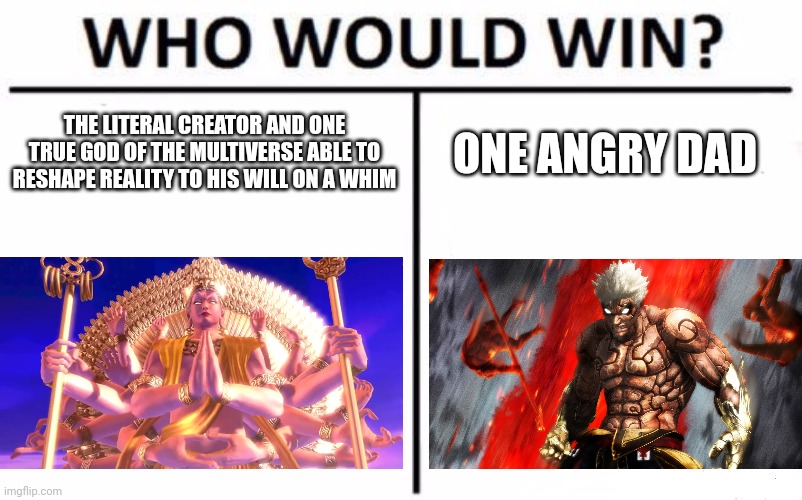 One Who Spins Samsara | THE LITERAL CREATOR AND ONE TRUE GOD OF THE MULTIVERSE ABLE TO RESHAPE REALITY TO HIS WILL ON A WHIM; ONE ANGRY DAD | image tagged in memes,who would win | made w/ Imgflip meme maker