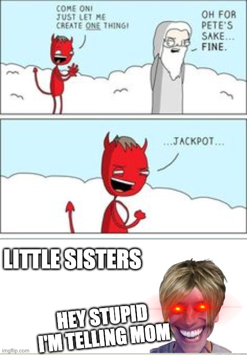 haha funny title | LITTLE SISTERS; HEY STUPID I'M TELLING MOM | image tagged in just let me create one thing | made w/ Imgflip meme maker