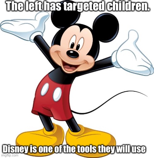 The NWO wants your kids | The left has targeted children. Disney is one of the tools they will use | image tagged in mickey mouse,politics lol,memes | made w/ Imgflip meme maker