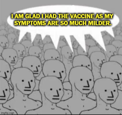 I AM GLAD I HAD THE VACCINE AS MY 

SYMPTOMS ARE SO MUCH MILDER. | made w/ Imgflip meme maker