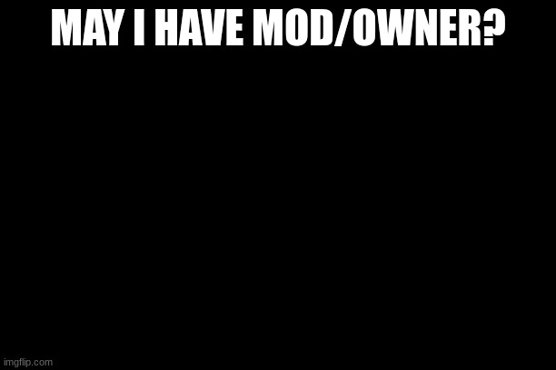 Free | MAY I HAVE MOD/OWNER? | image tagged in free | made w/ Imgflip meme maker