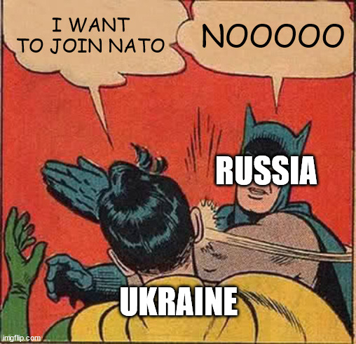 Batman Slapping Robin Meme | I WANT TO JOIN NATO; NOOOOO; RUSSIA; UKRAINE | image tagged in memes,batman slapping robin | made w/ Imgflip meme maker