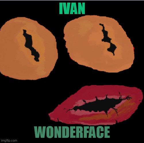 Ivan Wonderface | IVAN; WONDERFACE | image tagged in ivan wonderface | made w/ Imgflip meme maker
