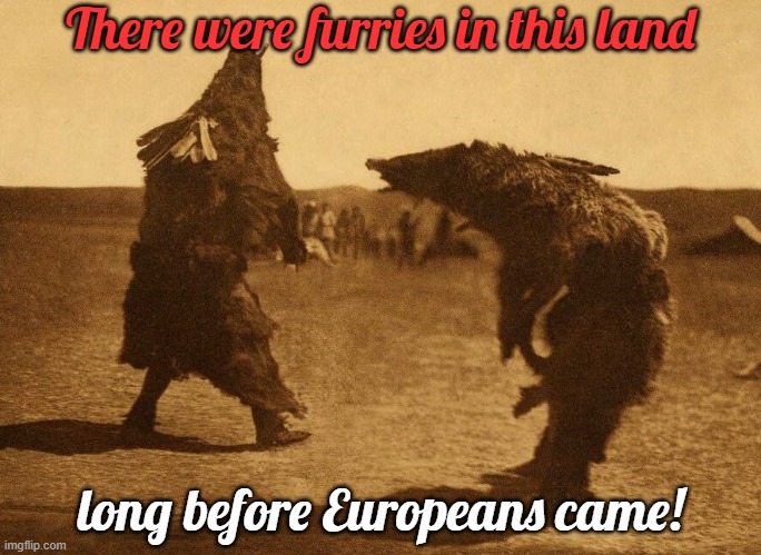 Meet me at the powwow. | There were furries in this land; long before Europeans came! | image tagged in arikara bear dance,native american,culture,spirit animal | made w/ Imgflip meme maker