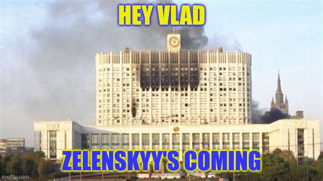 Knock knock? | HEY VLAD; ZELENSKYY'S COMING | image tagged in zelenskyy,putin,russian white house,turnabout | made w/ Imgflip meme maker