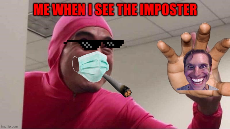 WHEN THE IMPOSTER IS SUS | ME WHEN I SEE THE IMPOSTER | image tagged in ey boss filthy frank pink guy | made w/ Imgflip meme maker