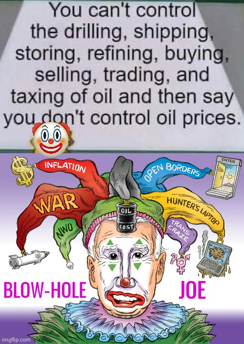 Blowhole Joe Biden is responsible for oil prices | JOE; BLOW-HOLE | image tagged in joe biden | made w/ Imgflip meme maker
