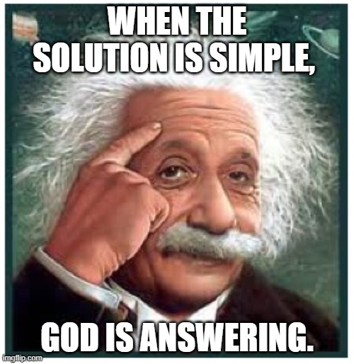 Albert Einstein points at head | WHEN THE SOLUTION IS SIMPLE, GOD IS ANSWERING. | image tagged in albert einstein points at head | made w/ Imgflip meme maker