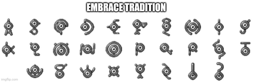 Unown Alphabet | EMBRACE TRADITION | image tagged in unown alphabet | made w/ Imgflip meme maker