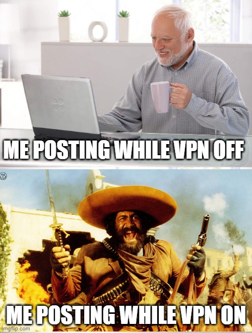 Never post without VON | ME POSTING WHILE VPN OFF; ME POSTING WHILE VPN ON | image tagged in old man cup of coffee | made w/ Imgflip meme maker