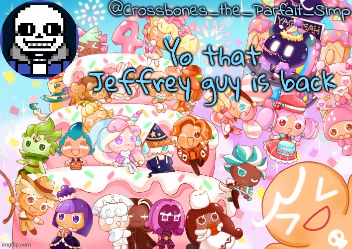 Crossbones' birthday template ty sayore | Yo that Jeffrey guy is back | image tagged in crossbones' birthday template ty sayore | made w/ Imgflip meme maker