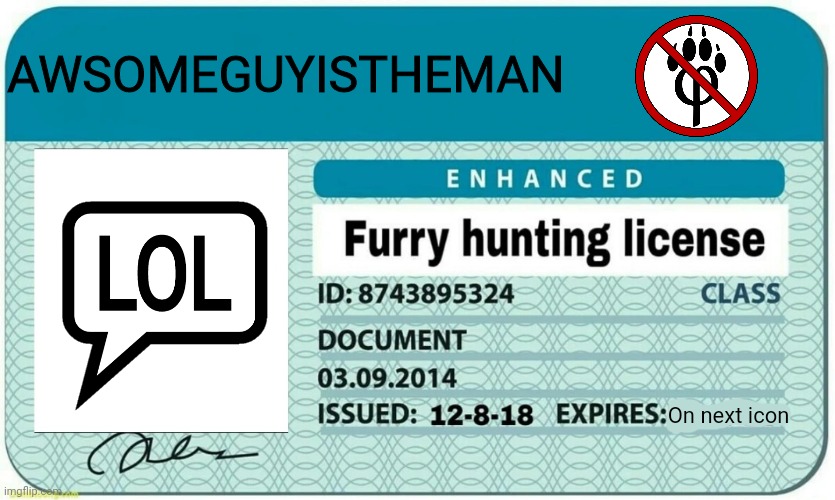 My license (Version 3.0) | AWSOMEGUYISTHEMAN; On next icon | image tagged in furry hunting license,anti furry | made w/ Imgflip meme maker