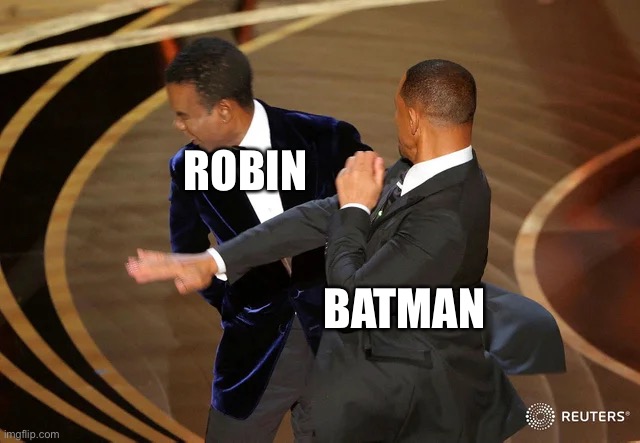 Will Smith punching Chris Rock | ROBIN; BATMAN | image tagged in will smith punching chris rock | made w/ Imgflip meme maker