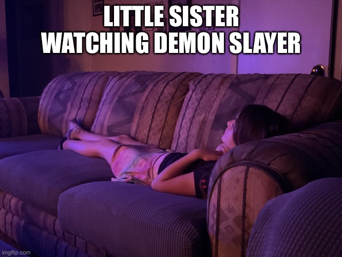 LITTLE SISTER WATCHING DEMON SLAYER | image tagged in yuu buys a cookie | made w/ Imgflip meme maker