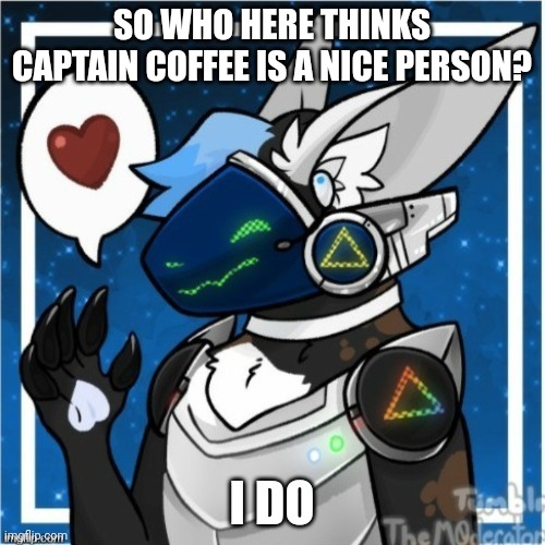 SO WHO HERE THINKS CAPTAIN COFFEE IS A NICE PERSON? I DO | made w/ Imgflip meme maker