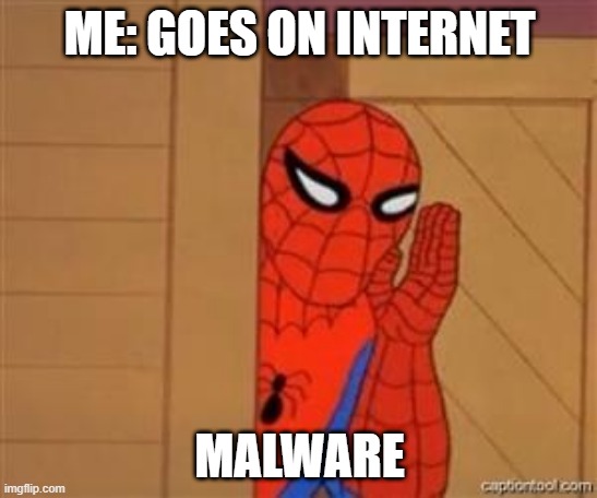 Malware | ME: GOES ON INTERNET; MALWARE | image tagged in psst spiderman | made w/ Imgflip meme maker
