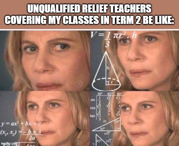 I'm out. Good luck. | UNQUALIFIED RELIEF TEACHERS COVERING MY CLASSES IN TERM 2 BE LIKE: | image tagged in math lady/confused lady | made w/ Imgflip meme maker