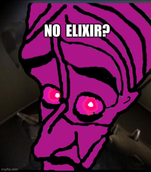 no elixir | NO  ELIXIR? | image tagged in no bitches,memes,fun | made w/ Imgflip meme maker