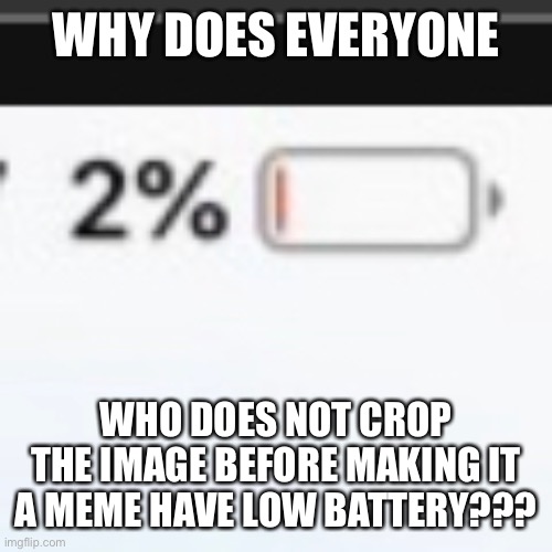 Why do dis | WHY DOES EVERYONE; WHO DOES NOT CROP THE IMAGE BEFORE MAKING IT A MEME HAVE LOW BATTERY??? | image tagged in iphone | made w/ Imgflip meme maker