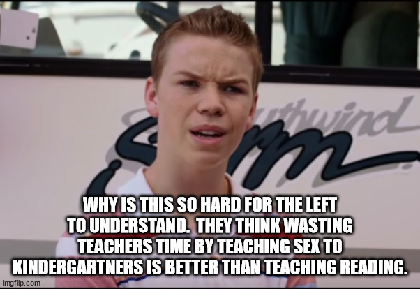 You Guys are Getting Paid | WHY IS THIS SO HARD FOR THE LEFT TO UNDERSTAND.  THEY THINK WASTING TEACHERS TIME BY TEACHING SEX TO KINDERGARTNERS IS BETTER THAN TEACHING  | image tagged in you guys are getting paid | made w/ Imgflip meme maker