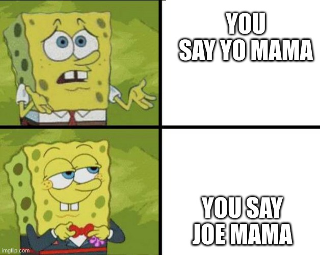 faCtSsS |  YOU SAY YO MAMA; YOU SAY JOE MAMA | image tagged in spongebob bad good | made w/ Imgflip meme maker