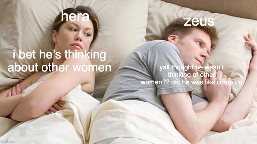 wheee | zeus; hera; i bet he’s thinking about other women; yall thought he wasn’t thinking of other women?? ofc he was like come on | image tagged in memes,i bet he's thinking about other women | made w/ Imgflip meme maker