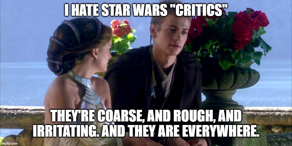 It couldn't fit better. | I HATE STAR WARS "CRITICS"; THEY'RE COARSE, AND ROUGH, AND IRRITATING. AND THEY ARE EVERYWHERE. | image tagged in i hate sand,diet fans,toxic fandom,fandom menace,star wars | made w/ Imgflip meme maker