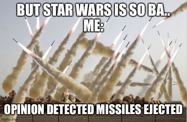 I get the sequels but shut up I got the high ground g | BUT STAR WARS IS SO BA..
ME:; OPINION DETECTED MISSILES EJECTED | image tagged in missile launch | made w/ Imgflip meme maker
