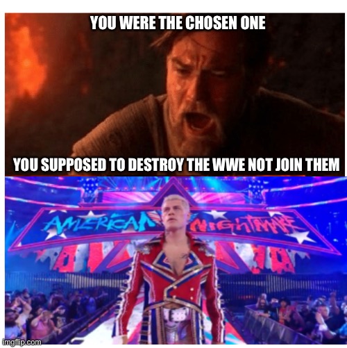 You were the Chosen one blank |  YOU WERE THE CHOSEN ONE; YOU SUPPOSED TO DESTROY THE WWE NOT JOIN THEM | image tagged in you were the chosen one blank,aew,wwe | made w/ Imgflip meme maker