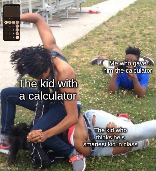 Guy recording a fight | Me who gave him the calculator; The kid with a calculator; The kid who thinks he's smartest kid in class | image tagged in guy recording a fight | made w/ Imgflip meme maker