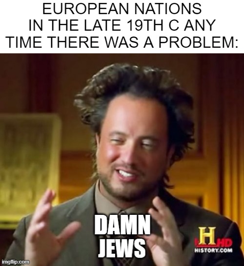 Blame | EUROPEAN NATIONS IN THE LATE 19TH C ANY TIME THERE WAS A PROBLEM:; DAMN | image tagged in history memes | made w/ Imgflip meme maker