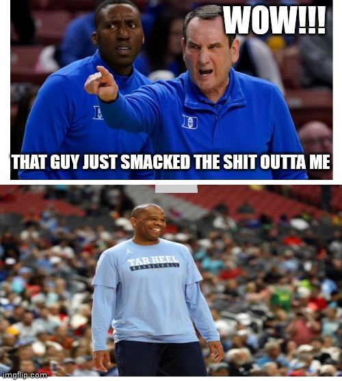 Carolina BEATS Dook | WOW!!! THAT GUY JUST SMACKED THE SHIT OUTTA ME | image tagged in basketball,duke basketball,north carolina | made w/ Imgflip meme maker