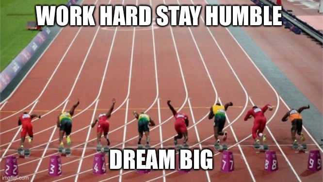 Track | WORK HARD STAY HUMBLE; DREAM BIG | image tagged in track and field | made w/ Imgflip meme maker