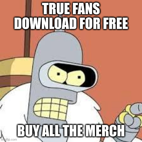 bender blackjack and hookers | TRUE FANS DOWNLOAD FOR FREE BUY ALL THE MERCH | image tagged in bender blackjack and hookers | made w/ Imgflip meme maker