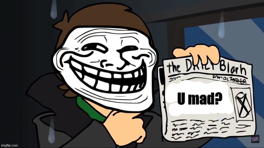Bababoey | U mad? | image tagged in future edd holding a newspaper | made w/ Imgflip meme maker