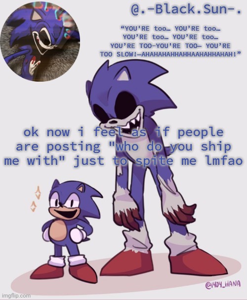 .-Black.Sun-. temp | ok now i feel as if people are posting "who do you ship me with" just to spite me lmfao | image tagged in -black sun- temp | made w/ Imgflip meme maker