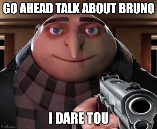 ababow gru | GO AHEAD TALK ABOUT BRUNO; I DARE TOU | image tagged in gru gun | made w/ Imgflip meme maker