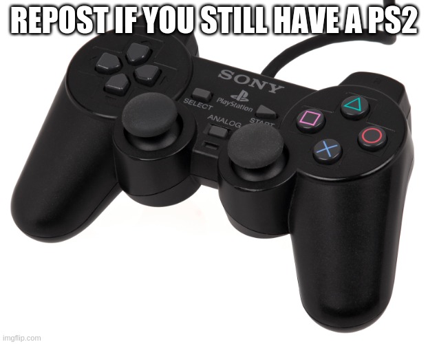 PS2 Dualshock | REPOST IF YOU STILL HAVE A PS2 | image tagged in ps2 dualshock | made w/ Imgflip meme maker