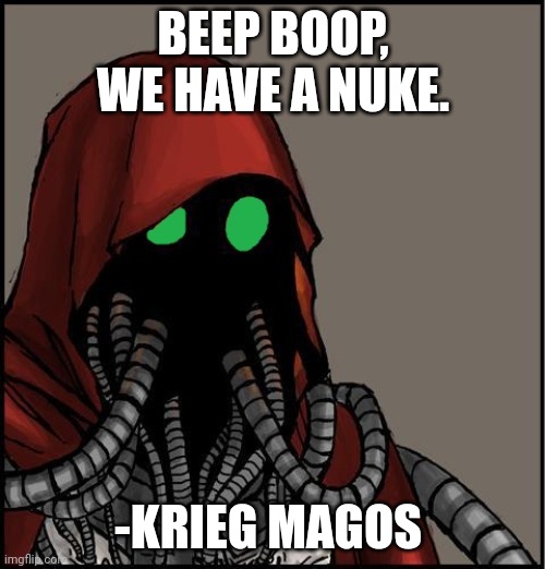 tech priest | BEEP BOOP, WE HAVE A NUKE. -KRIEG MAGOS | image tagged in tech priest | made w/ Imgflip meme maker