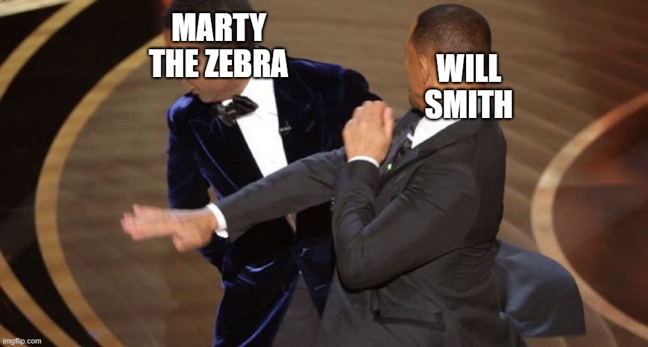 Will Smith Chris Rock Oscar’s Slap | WILL SMITH; MARTY THE ZEBRA | image tagged in will smith chris rock oscar s slap | made w/ Imgflip meme maker