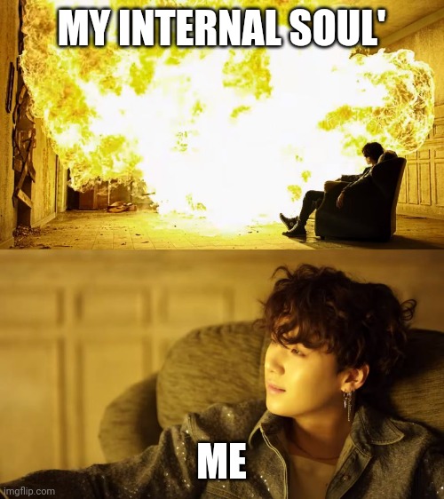 Done now | MY INTERNAL SOUL'; ME | image tagged in bts this is alright | made w/ Imgflip meme maker