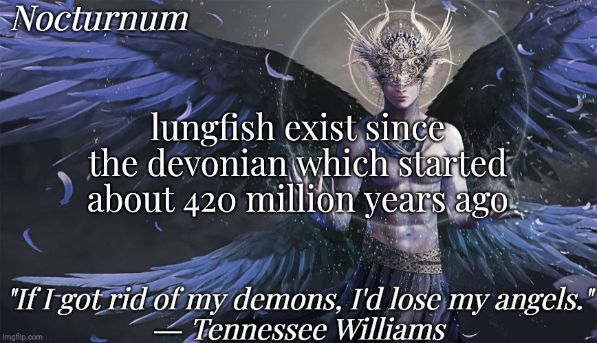 Nocturnum's angel temp | lungfish exist since the devonian which started about 420 million years ago | image tagged in nocturnum's angel temp | made w/ Imgflip meme maker